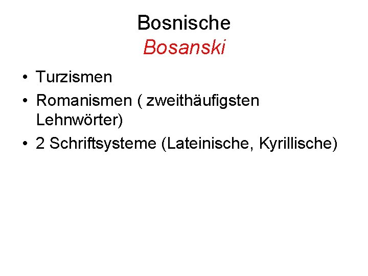 Bosnische Bosanski • Turzismen • Romanismen ( zweithäufigsten Lehnwörter) • 2 Schriftsysteme (Lateinische, Kyrillische)