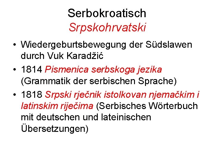 Serbokroatisch Srpskohrvatski • Wiedergeburtsbewegung der Südslawen durch Vuk Karadžić • 1814 Pismenica serbskoga jezika