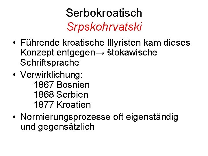 Serbokroatisch Srpskohrvatski • Führende kroatische Illyristen kam dieses Konzept entgegen→ štokawische Schriftsprache • Verwirklichung: