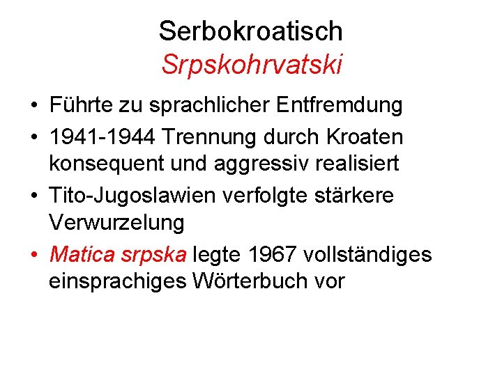 Serbokroatisch Srpskohrvatski • Führte zu sprachlicher Entfremdung • 1941 -1944 Trennung durch Kroaten konsequent