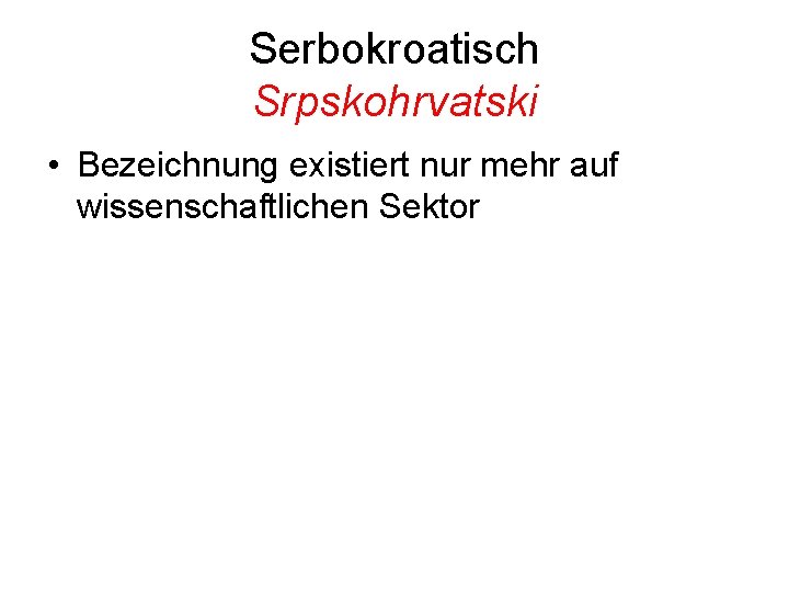 Serbokroatisch Srpskohrvatski • Bezeichnung existiert nur mehr auf wissenschaftlichen Sektor 