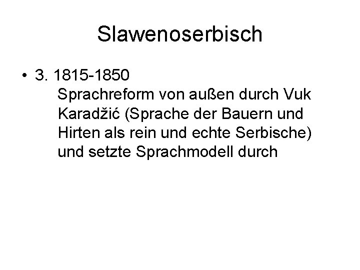 Slawenoserbisch • 3. 1815 -1850 Sprachreform von außen durch Vuk Karadžić (Sprache der Bauern