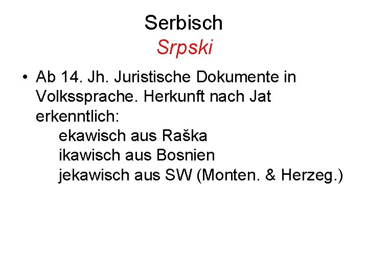 Serbisch Srpski • Ab 14. Jh. Juristische Dokumente in Volkssprache. Herkunft nach Jat erkenntlich: