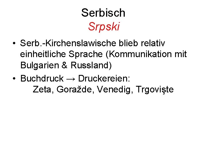 Serbisch Srpski • Serb. -Kirchenslawische blieb relativ einheitliche Sprache (Kommunikation mit Bulgarien & Russland)