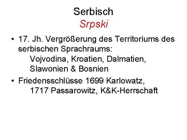 Serbisch Srpski • 17. Jh. Vergrößerung des Territoriums des serbischen Sprachraums: Vojvodina, Kroatien, Dalmatien,