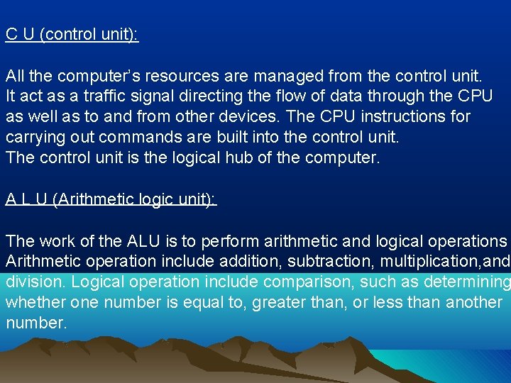 C U (control unit): All the computer’s resources are managed from the control unit.