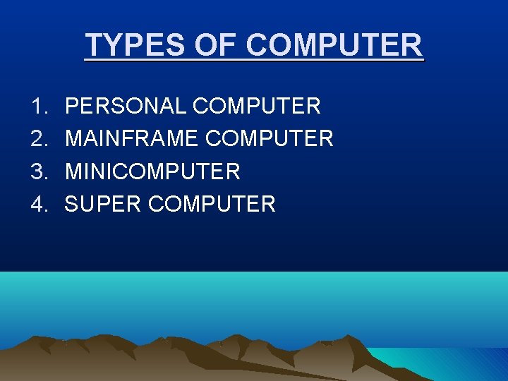 TYPES OF COMPUTER 1. 2. 3. 4. PERSONAL COMPUTER MAINFRAME COMPUTER MINICOMPUTER SUPER COMPUTER