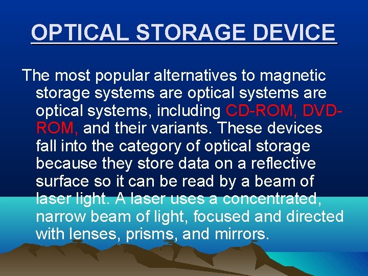 OPTICAL STORAGE DEVICE The most popular alternatives to magnetic storage systems are optical systems,