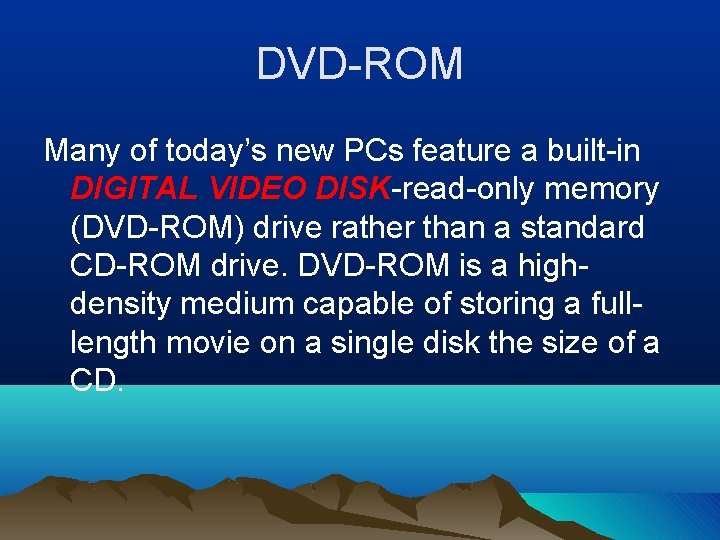 DVD-ROM Many of today’s new PCs feature a built-in DIGITAL VIDEO DISK-read-only memory (DVD-ROM)