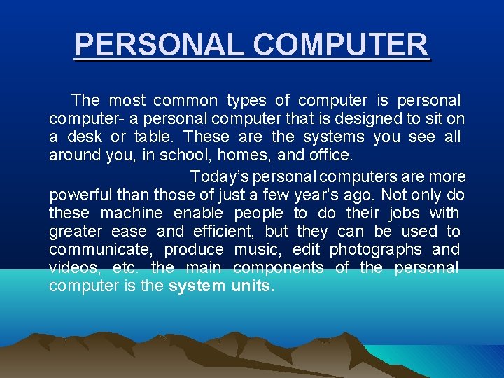 PERSONAL COMPUTER The most common types of computer is personal computer- a personal computer