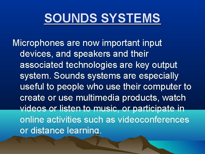 SOUNDS SYSTEMS Microphones are now important input devices, and speakers and their associated technologies
