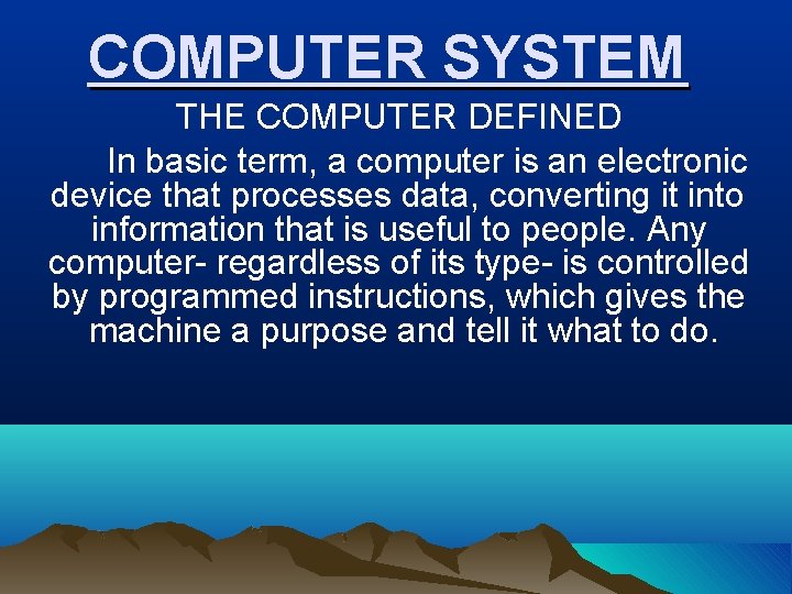 COMPUTER SYSTEM THE COMPUTER DEFINED In basic term, a computer is an electronic device