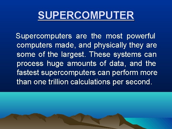SUPERCOMPUTER Supercomputers are the most powerful computers made, and physically they are some of