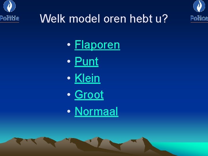 Welk model oren hebt u? • • • Flaporen Punt Klein Groot Normaal 