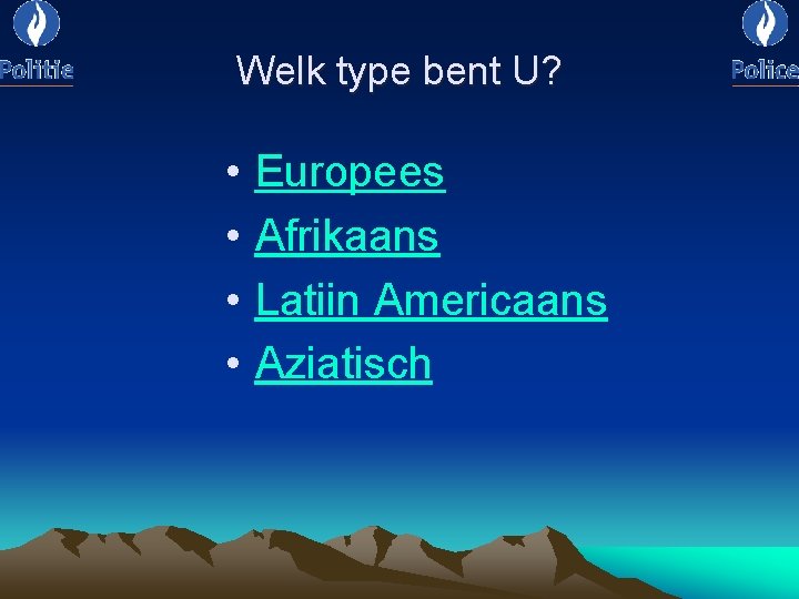 Welk type bent U? • • Europees Afrikaans Latiin Americaans Aziatisch 