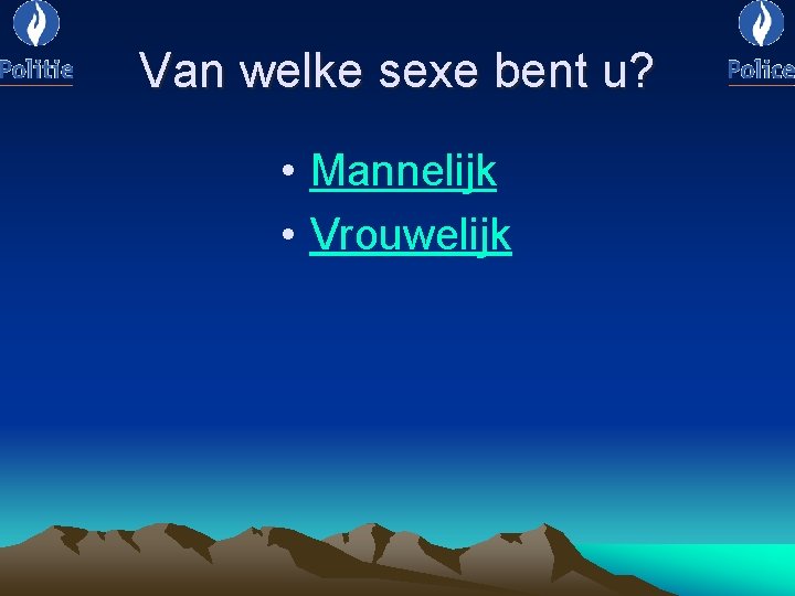 Van welke sexe bent u? • Mannelijk • Vrouwelijk 