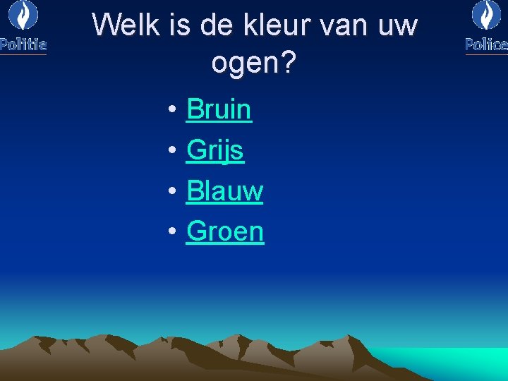 Welk is de kleur van uw ogen? • • Bruin Grijs Blauw Groen 