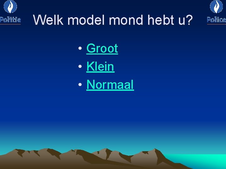 Welk model mond hebt u? • Groot • Klein • Normaal 