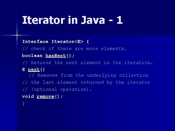 Iterator in Java - 1 Interface Iterator<E> { // check if there are more