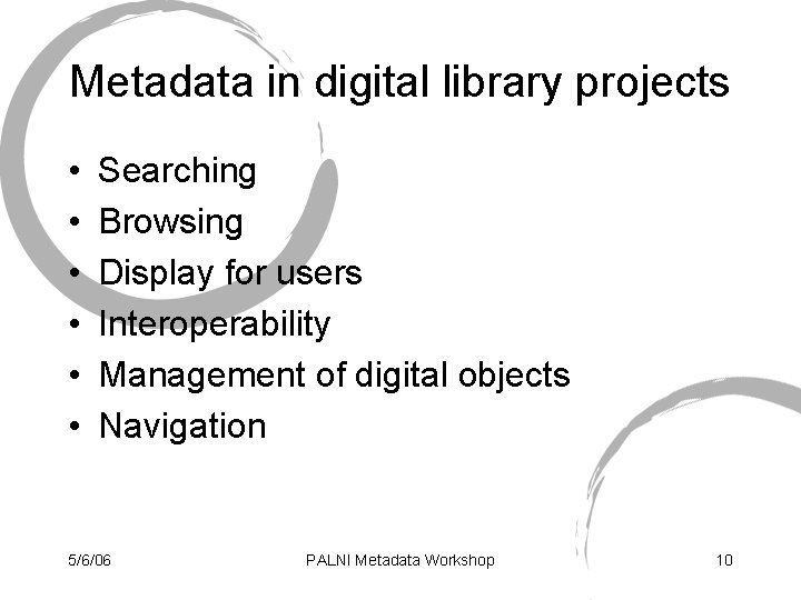 Metadata in digital library projects • • • Searching Browsing Display for users Interoperability