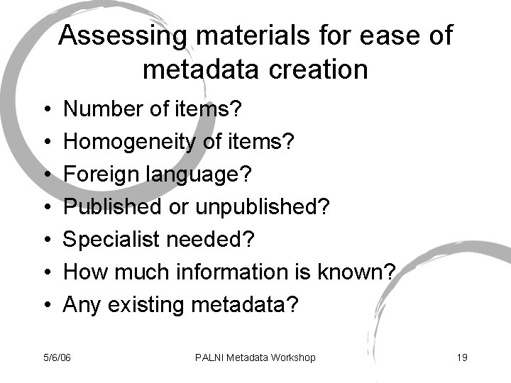 Assessing materials for ease of metadata creation • • Number of items? Homogeneity of
