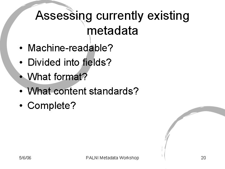 Assessing currently existing metadata • • • Machine-readable? Divided into fields? What format? What