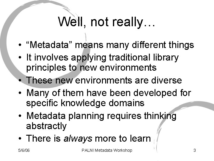 Well, not really… • “Metadata” means many different things • It involves applying traditional