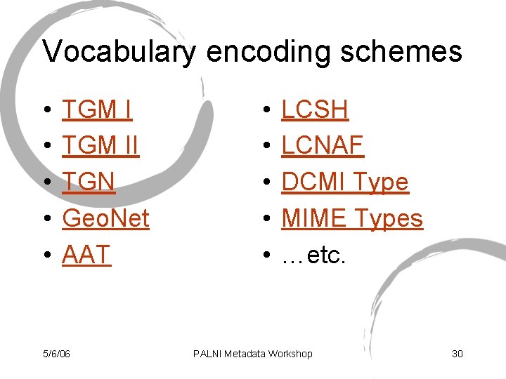 Vocabulary encoding schemes • • • TGM II TGN Geo. Net AAT 5/6/06 •