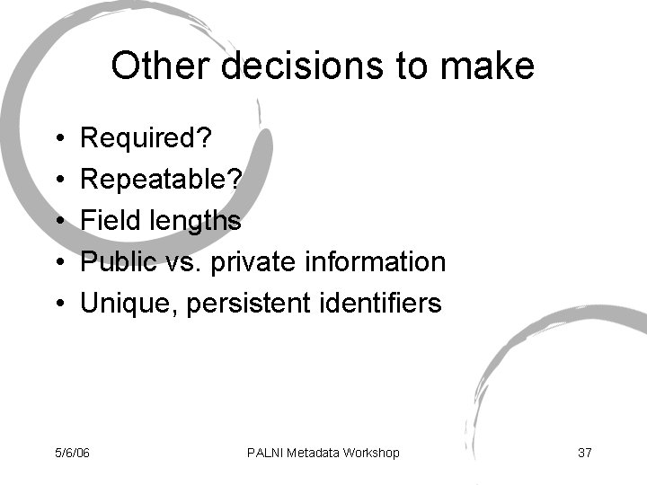 Other decisions to make • • • Required? Repeatable? Field lengths Public vs. private