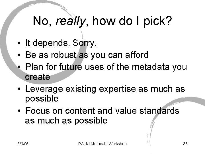 No, really, how do I pick? • It depends. Sorry. • Be as robust