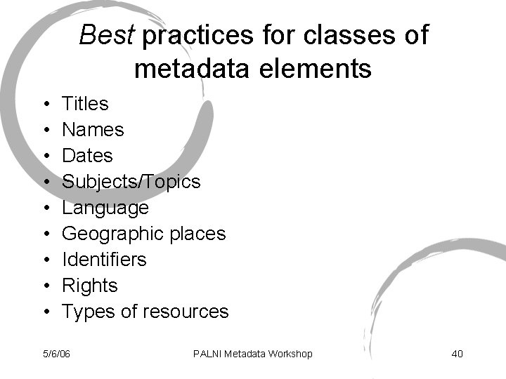 Best practices for classes of metadata elements • • • Titles Names Dates Subjects/Topics