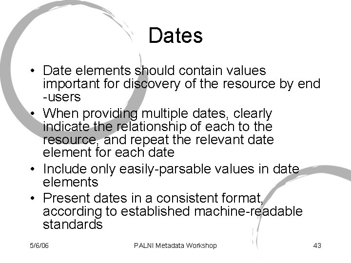 Dates • Date elements should contain values important for discovery of the resource by