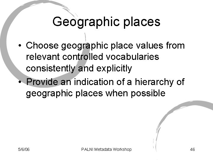 Geographic places • Choose geographic place values from relevant controlled vocabularies consistently and explicitly
