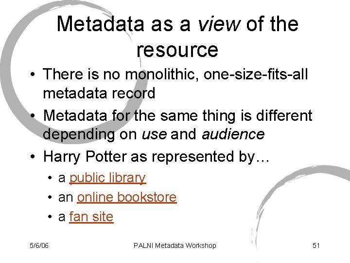 Metadata as a view of the resource • There is no monolithic, one-size-fits-all metadata