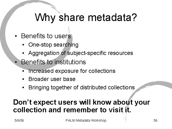 Why share metadata? • Benefits to users • One-stop searching • Aggregation of subject-specific