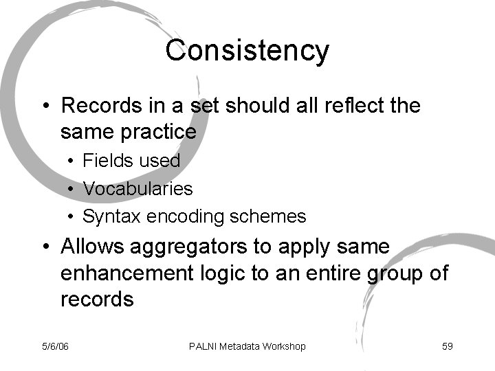 Consistency • Records in a set should all reflect the same practice • Fields