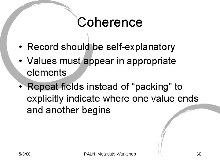 Coherence • Record should be self-explanatory • Values must appear in appropriate elements •