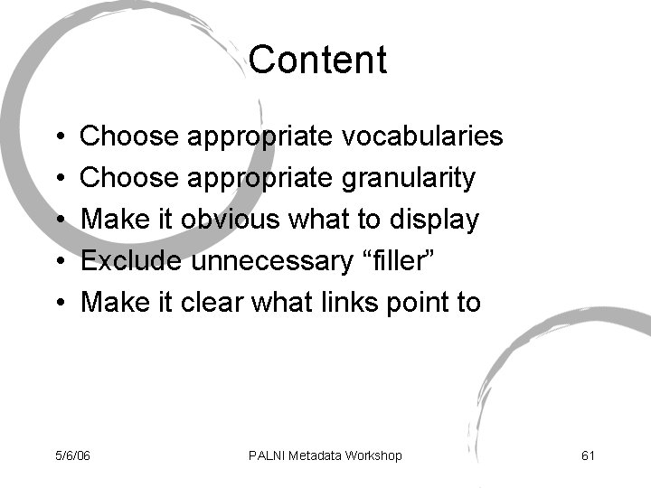 Content • • • Choose appropriate vocabularies Choose appropriate granularity Make it obvious what