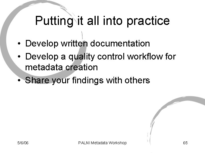 Putting it all into practice • Develop written documentation • Develop a quality control