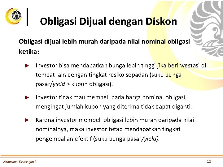 Obligasi Dijual dengan Diskon Obligasi dijual lebih murah daripada nilai nominal obligasi ketika: ►