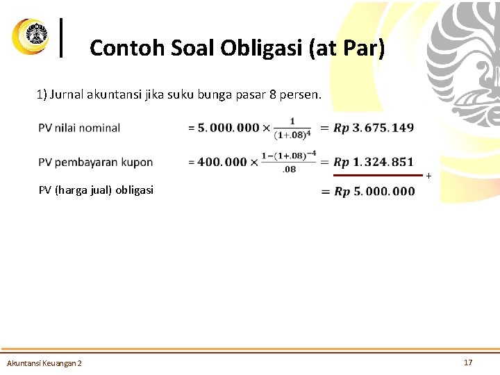 Contoh Soal Obligasi (at Par) 1) Jurnal akuntansi jika suku bunga pasar 8 persen.