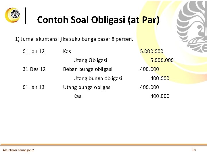 Contoh Soal Obligasi (at Par) 1) Jurnal akuntansi jika suku bunga pasar 8 persen.