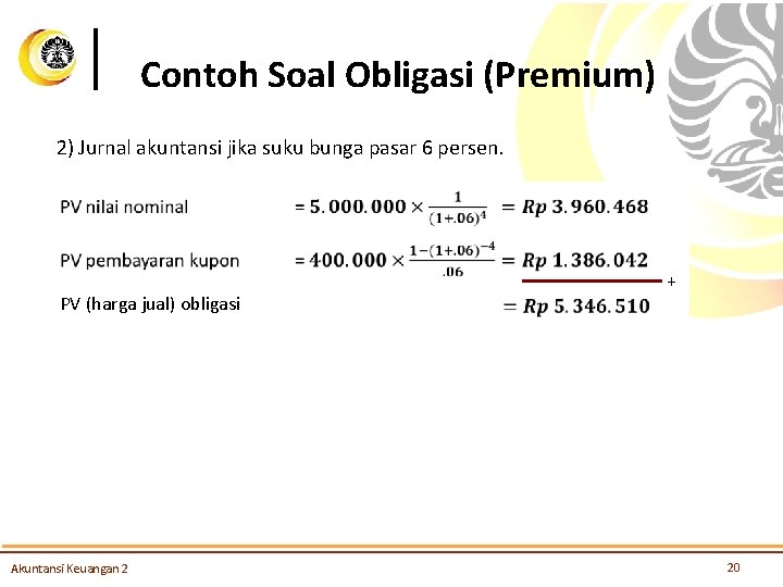 Contoh Soal Obligasi (Premium) 2) Jurnal akuntansi jika suku bunga pasar 6 persen. PV