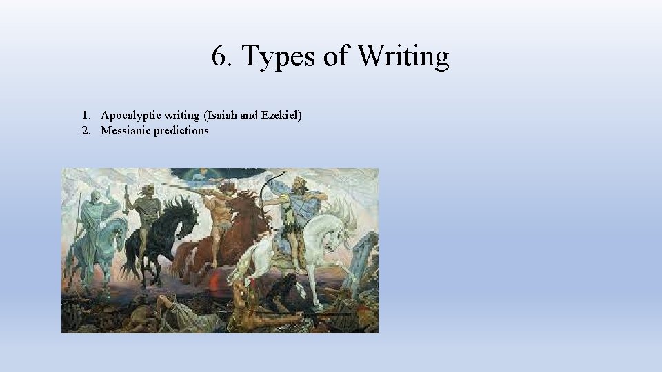 6. Types of Writing 1. Apocalyptic writing (Isaiah and Ezekiel) 2. Messianic predictions 