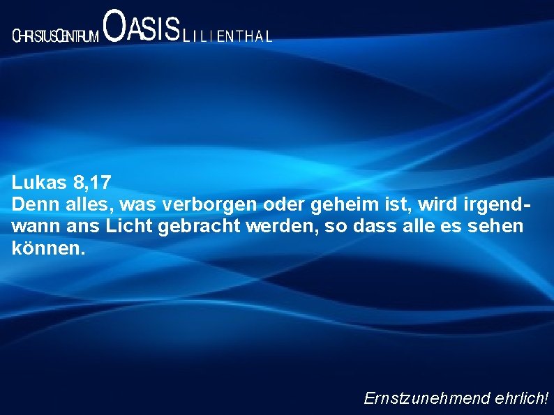Lukas 8, 17 Denn alles, was verborgen oder geheim ist, wird irgendwann ans Licht