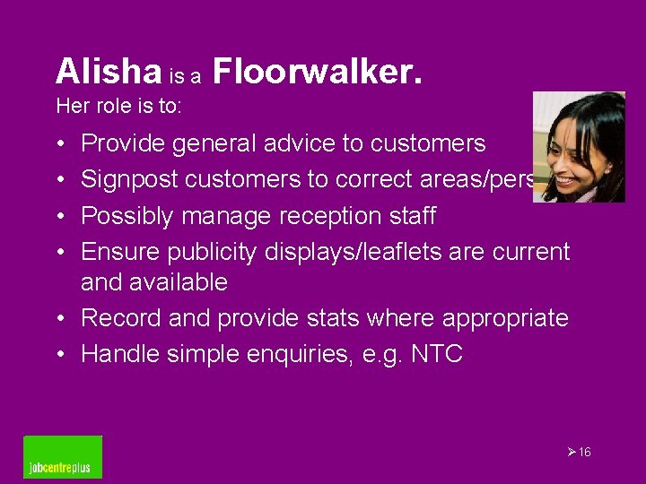 Alisha is a Floorwalker. Her role is to: • • Provide general advice to