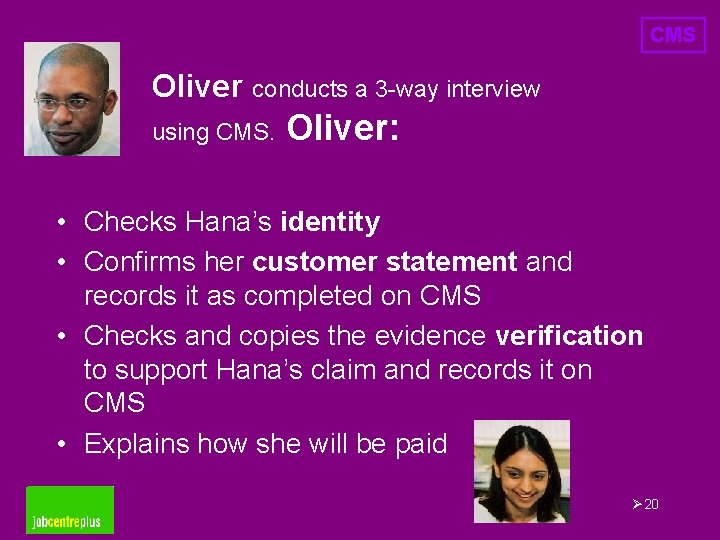 CMS Oliver conducts a 3 -way interview using CMS. Oliver: • Checks Hana’s identity