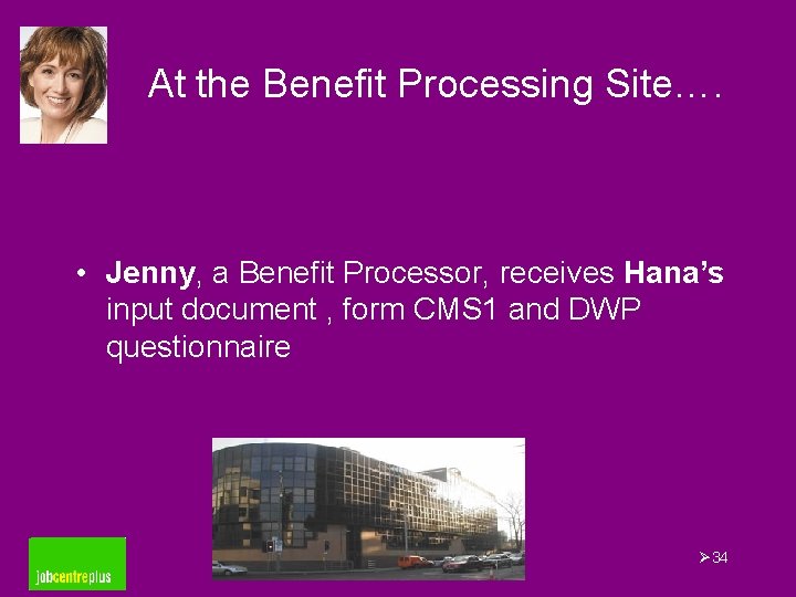 At the Benefit Processing Site…. • Jenny, a Benefit Processor, receives Hana’s input document