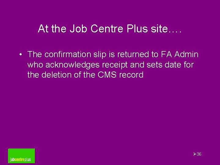 At the Job Centre Plus site…. • The confirmation slip is returned to FA