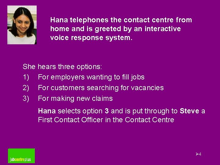 Hana telephones the contact centre from home and is greeted by an interactive voice